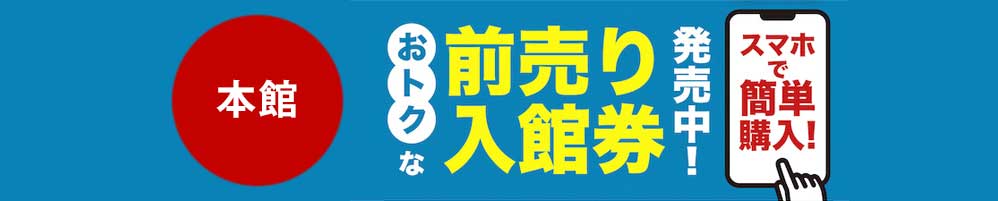 お得な前売り入館券発売中！（本館用）